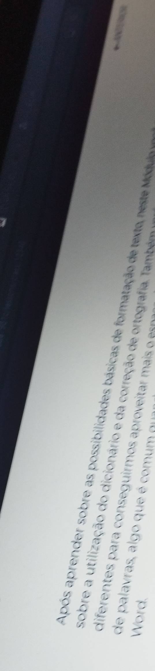 Após apren de sobre as possibilidades básica d ata ão d t xto s t u 
sobre a utilização do dicionário e da correção de ortografia amb e 
P tça 
diferentes para conseguirmos aproveitar mais o esn 
de palavras, algo que é com u a 
Word.