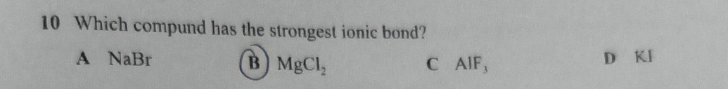 Which compund has the strongest ionic bond?
A NaBr D Kl
B MgCl_2
C AIF_3