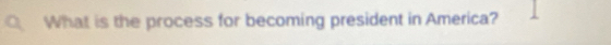 What is the process for becoming president in America?