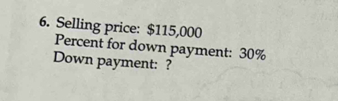 Selling price: $115,000
Percent for down payment: 30%
Down payment: ?