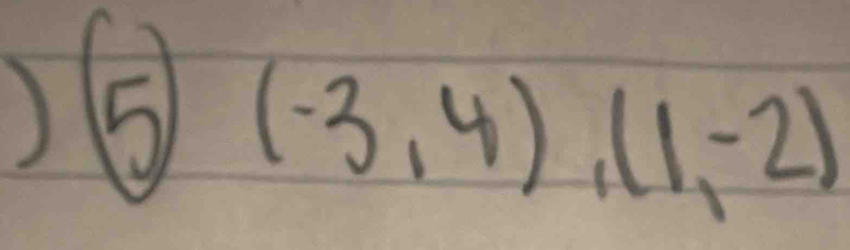 ) 5 (-3,4),(1,-2)