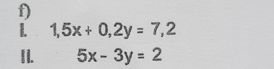 1,5x+0,2y=7,2
II. 5x-3y=2