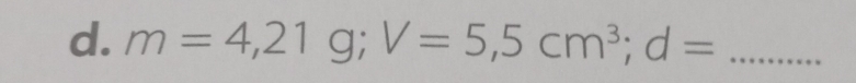 m=4,21g; V=5,5cm^3; d= _