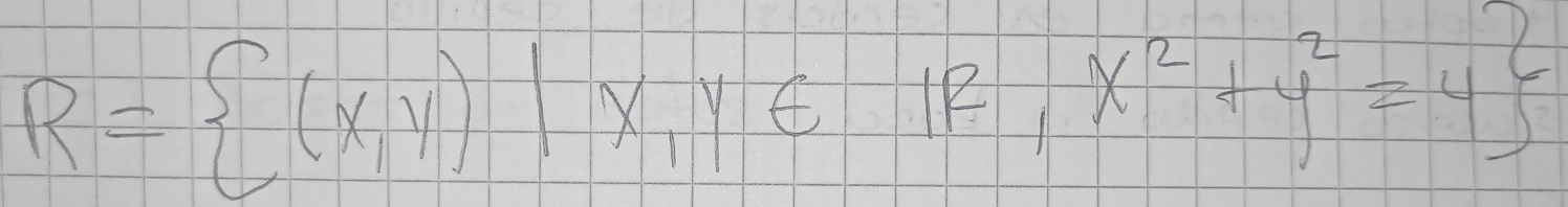 R= (x,y)|x,y∈ IR,x^2+y^2=4