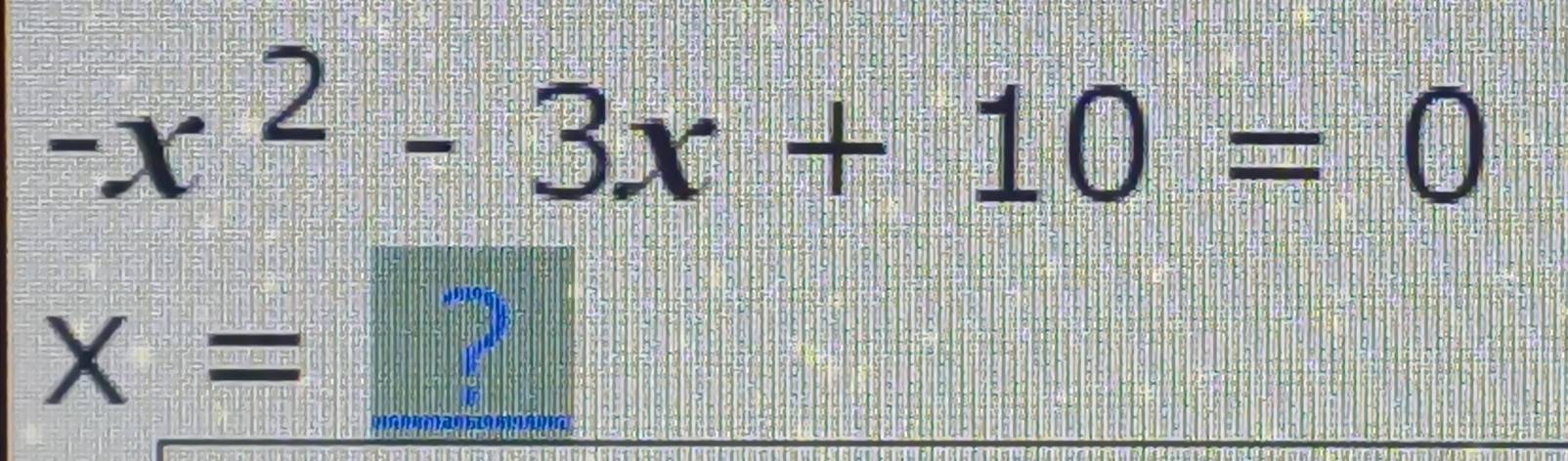 -x^2-3x+10=0
x= ?