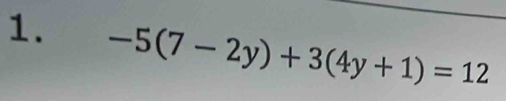 -5(7-2y)+3(4y+1)=12