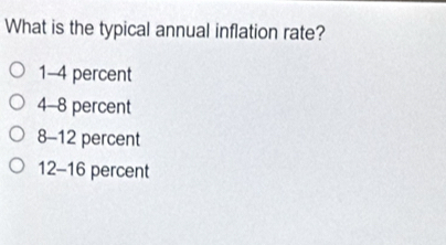 What is the typical annual inflation rate?
1-4 percent
4-8 percent
8-12 percent
12-16 percent