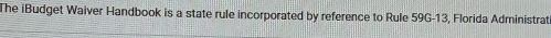 The iBudget Waiver Handbook is a state rule incorporated by reference to Rule 59G-13, Florida Administrat