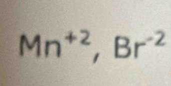 Mn^(+2), Br^(-2)