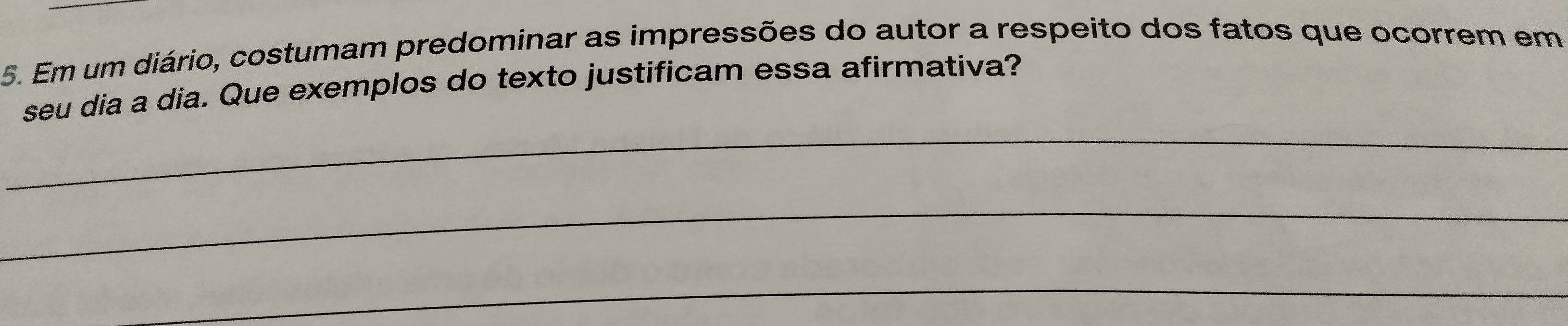 Em um diário, costumam predominar as impressões do autor a respeito dos fatos que ocorrem em 
seu dia a dia. Que exemplos do texto justificam essa afirmativa? 
_ 
_ 
_