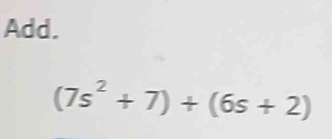 Add.
(7s^2+7)+(6s+2)