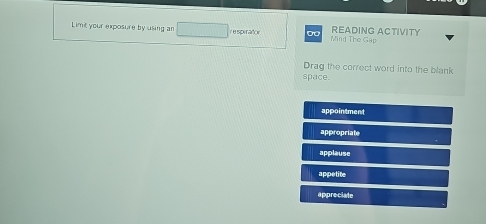 Limt your exposure by using an y e spenaror Do Mind The Gap READING ACTIVITY
Drag the correct word into the blank
space.
appointment
appropriate
applause
appetite
appreciate