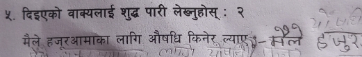 ५. दिइएको वाक्यलाई शुद्ध पारी लेख्नुहोस् ः २ 
मैले हजरआमाका लागि औषधि किनेर ल्या