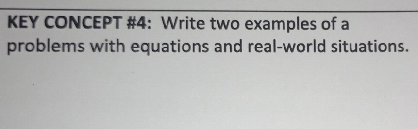 KEY CONCEPT #4: Write two examples of a 
problems with equations and real-world situations.