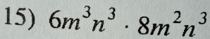 6m^3n^3· 8m^2n^3