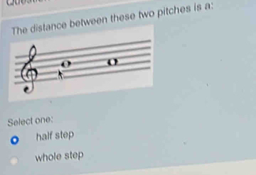 The distance between these two pitches is a:
o
a
Select one:
half step
whole step