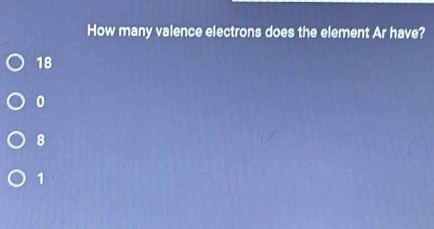 How many valence electrons does the element Ar have?
18
0
8
1