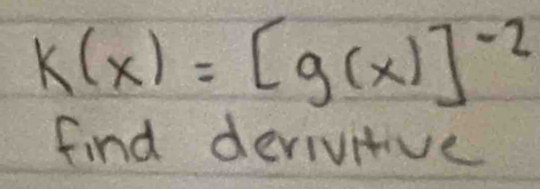 k(x)=[g(x)]^-2
find devivitve