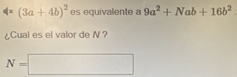 (3a+4b)^2 es equivalente a 9a^2+Nab+16b^2. 
¿Cual es el valor de N ?
N=□