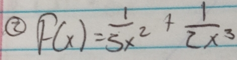 ② F(x)= 1/5x^2 + 1/2x^3 