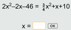 2x^2-2x-46= 3/4 x^2+x+10
x=□ OK