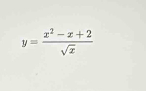 y= (x^2-x+2)/sqrt(x) 