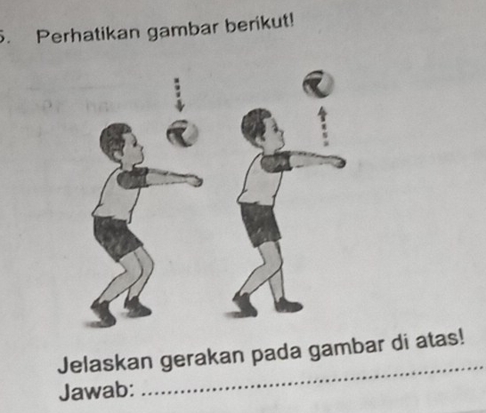 Perhatikan gambar berikut! 
_ 
Jelaskan gerakan pada gambar di atas! 
Jawab: