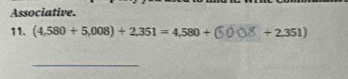 Associative. 
11. (4,580+5,008)+2,351=4,580+ +2.351)
_