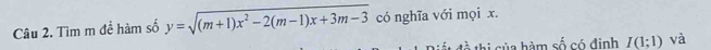 Tìm m đề hàm số y=sqrt((m+1)x^2-2(m-1)x+3m-3) có nghĩa với mọi x. 
Diất đề thị của hàm số có định I(1;1) và