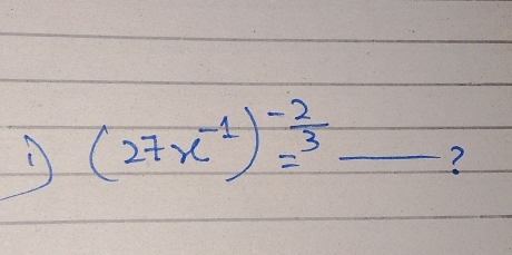 (27x^(-1))^- 2/3 _  ?