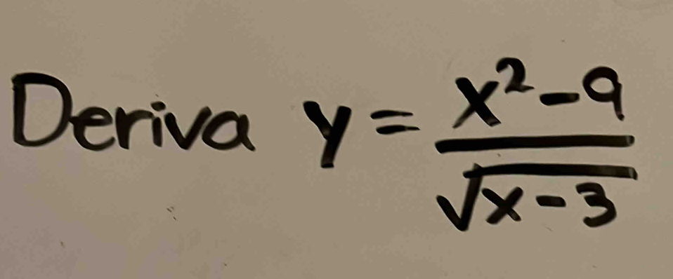 Deriva
y= (x^2-9)/sqrt(x-3) 