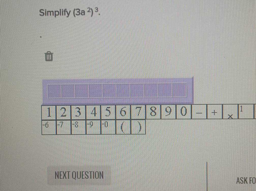 Simplify (3a^2)^3. 
. 
NEXT QUESTION 
ASK FO