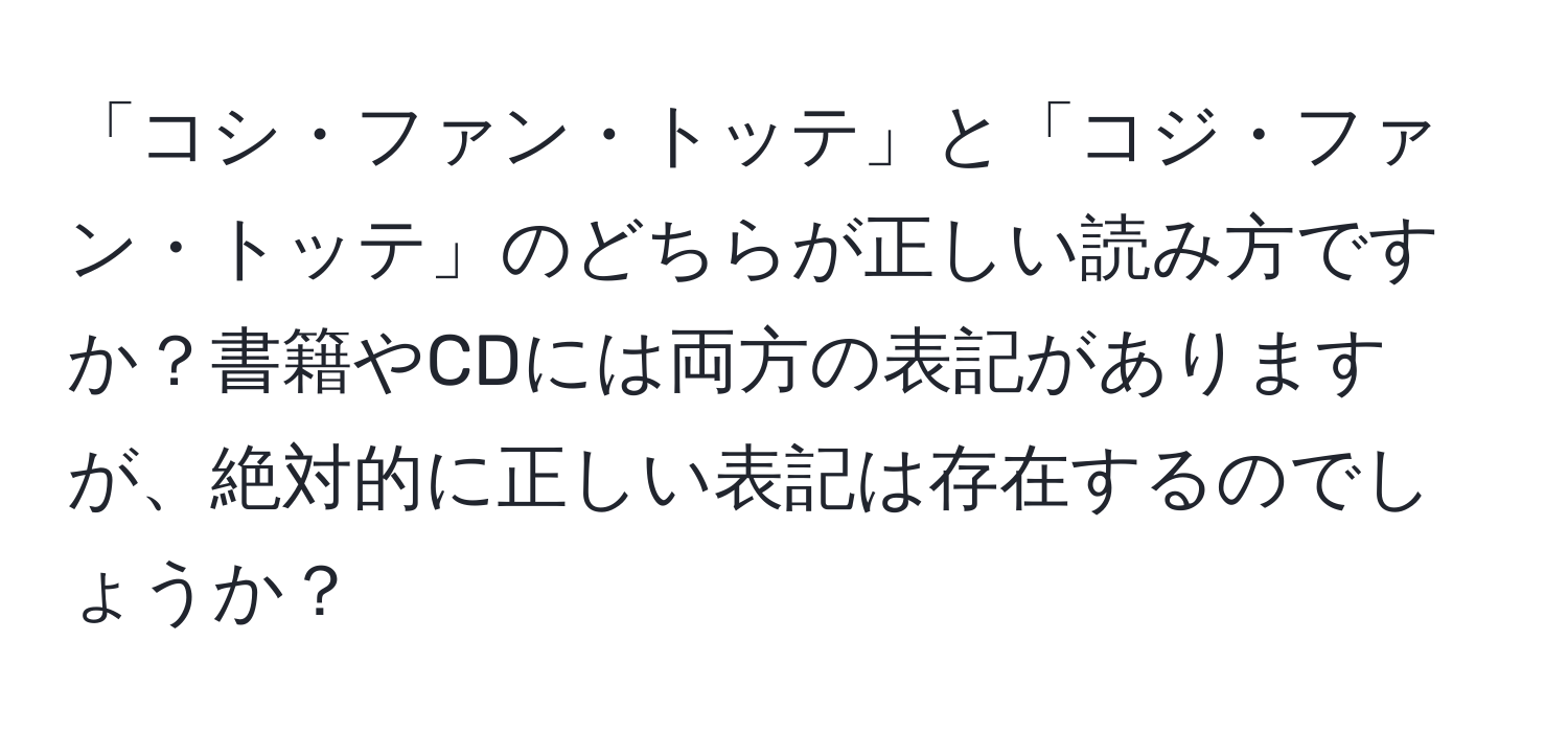 「コシ・ファン・トッテ」と「コジ・ファン・トッテ」のどちらが正しい読み方ですか？書籍やCDには両方の表記がありますが、絶対的に正しい表記は存在するのでしょうか？