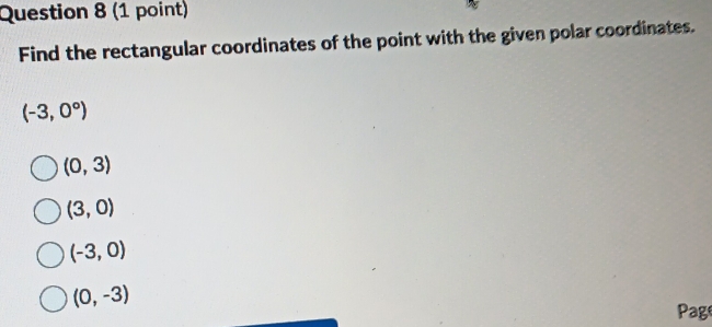 Find the rectangular coordinates of the point with the given polar coordinates.
(-3,0°)
(0,3)
(3,0)
(-3,0)
(0,-3)
Pag