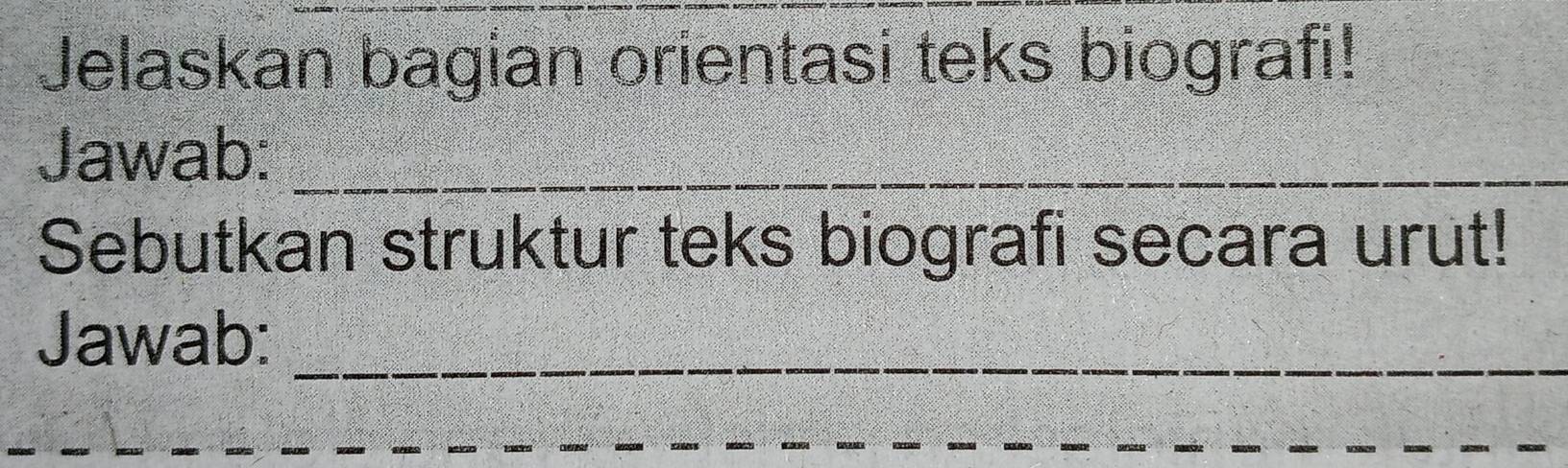 Jelaskan bagian orientasi teks biografi! 
Jawab:_ 
Sebutkan struktur teks biografi secara urut! 
Jawab:_