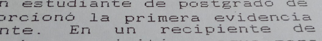 estudiante de postgrado d e 
prcionó la primera evidencia 
nte. 、 En un recipiente de