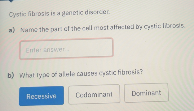 Solved: Cystic fibrosis is a genetic disorder. a) Name the part of the ...