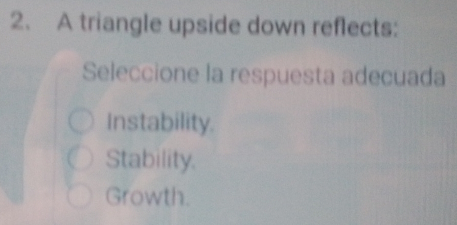 A triangle upside down reflects:
Seleccione la respuesta adecuada
Instability.
Stability.
Growth.