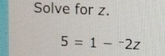 Solve for z.
5=1-^-2z