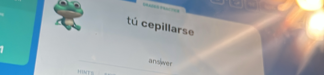 tú cepillarse 
answer 
HINTS