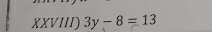 XXVIII) 3y-8=13