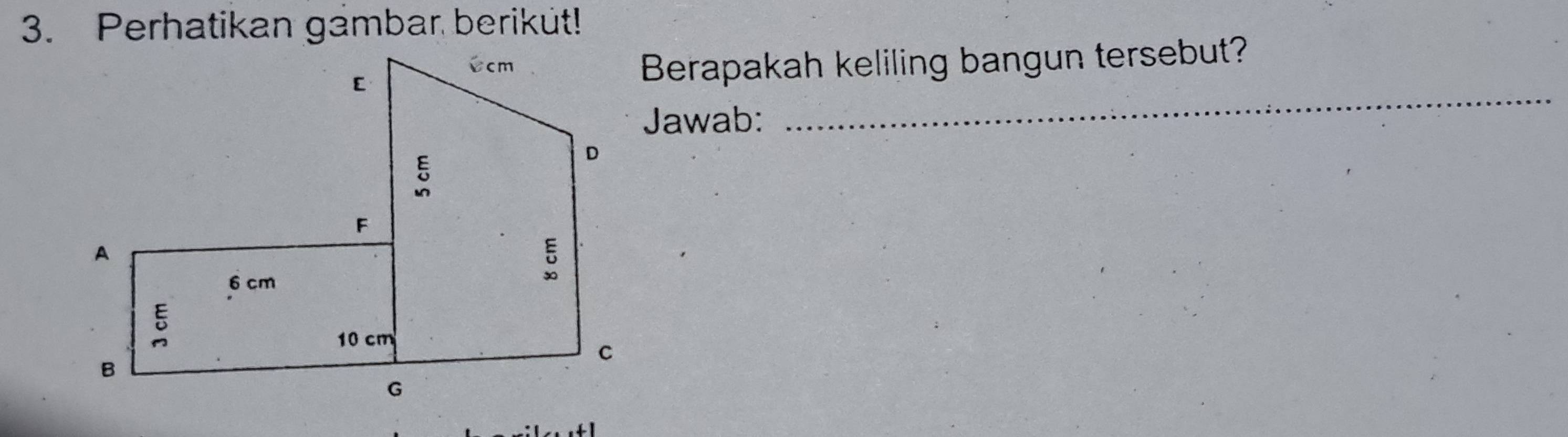 Perhatikan gambar berikút! 
Berapakah keliling bangun tersebut? 
Jawab: 
_