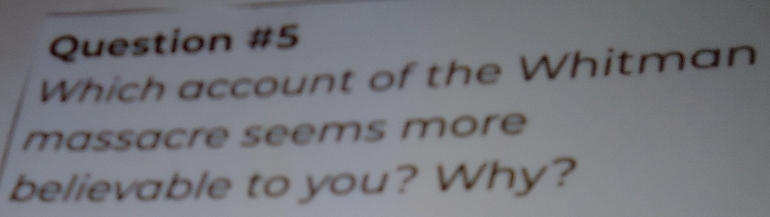 Which account of the Whitman 
massacre seems more 
believable to you? Why?
