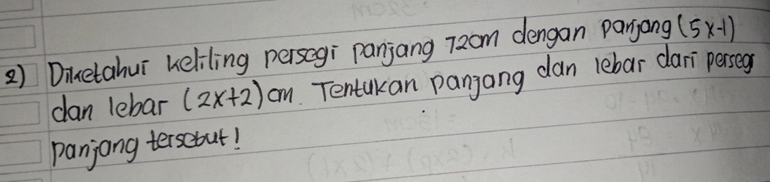 Dinetahur heliling persegi panjang 72om dengan panjong (5x-1)
can lebar (2x+2)cm Tentakan panjang dan lebar dari perseg 
panjong tersebut!