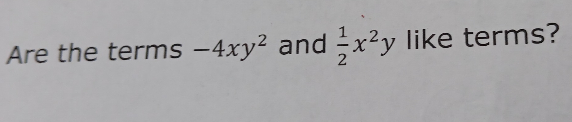 Are the terms -4xy^2 and  1/2 x^2y like terms?