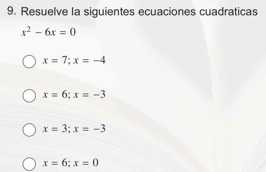 Resuelve la siguientes ecuaciones cuadraticas
x^2-6x=0
x=7; x=-4
x=6; x=-3
x=3;x=-3
x=6; x=0