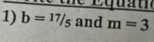 Équt 
1) b=17/5 and m=3