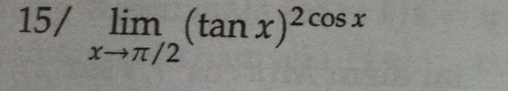 15/ limlimits _xto π /2(tan x)^2cos x