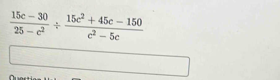  (15c-30)/25-c^2 /  (15c^2+45c-150)/c^2-5c 