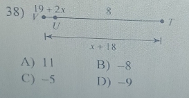 19+2x 8
38) V
U
7'
x+18
A) 11 B) -8
C) -5 D) -9